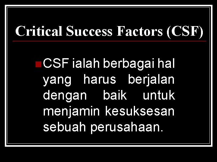 Critical Success Factors (CSF) n CSF ialah berbagai hal yang harus berjalan dengan baik