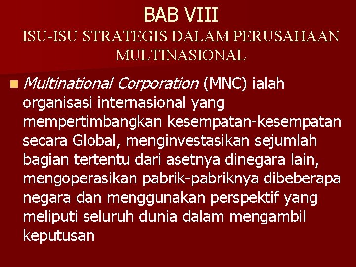 BAB VIII ISU-ISU STRATEGIS DALAM PERUSAHAAN MULTINASIONAL n Multinational Corporation (MNC) ialah organisasi internasional