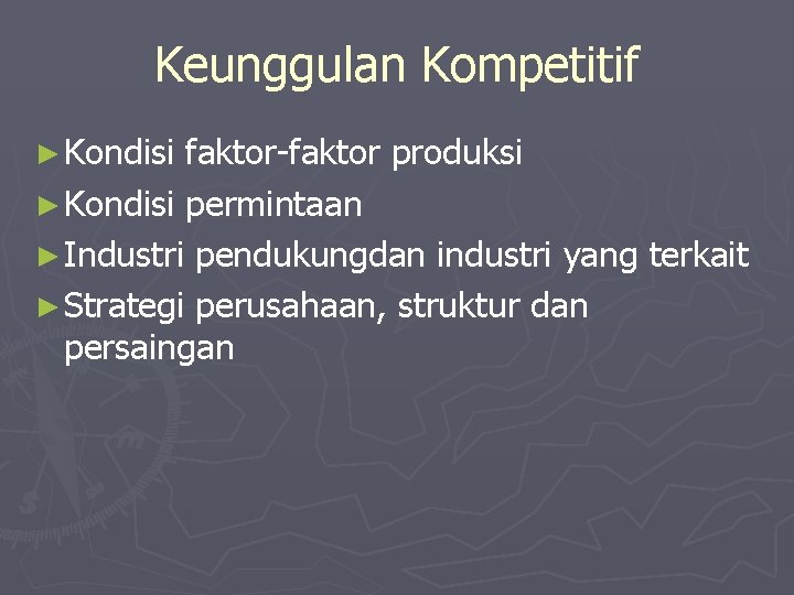 Keunggulan Kompetitif ► Kondisi faktor-faktor produksi ► Kondisi permintaan ► Industri pendukungdan industri yang