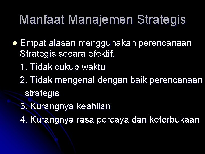 Manfaat Manajemen Strategis l Empat alasan menggunakan perencanaan Strategis secara efektif. 1. Tidak cukup