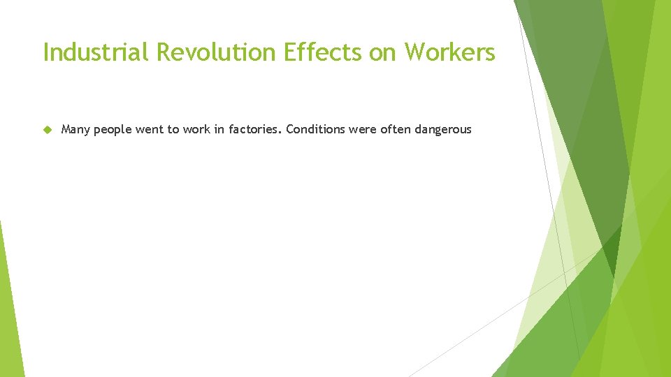 Industrial Revolution Effects on Workers Many people went to work in factories. Conditions were