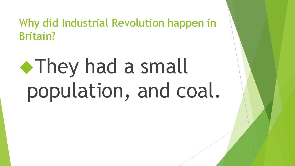 Why did Industrial Revolution happen in Britain? They had a small population, and coal.