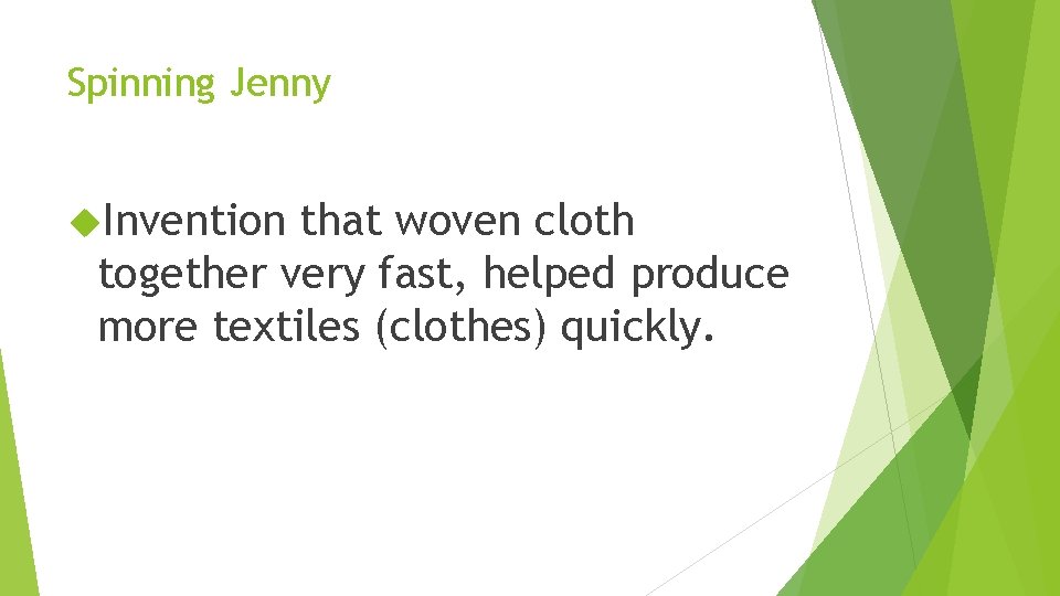 Spinning Jenny Invention that woven cloth together very fast, helped produce more textiles (clothes)