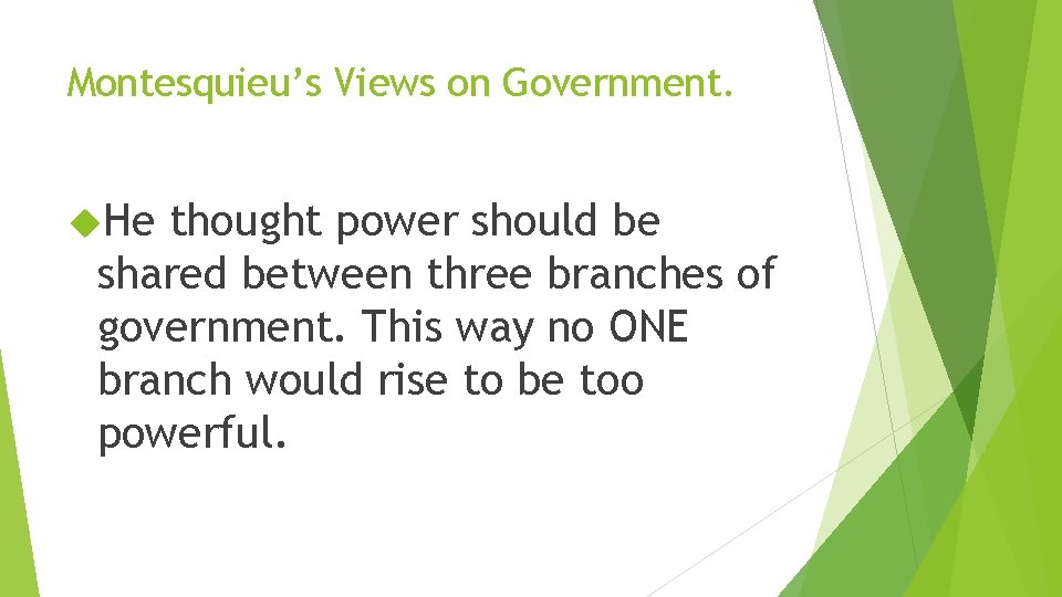 Montesquieu’s Views on Government. He thought power should be shared between three branches of