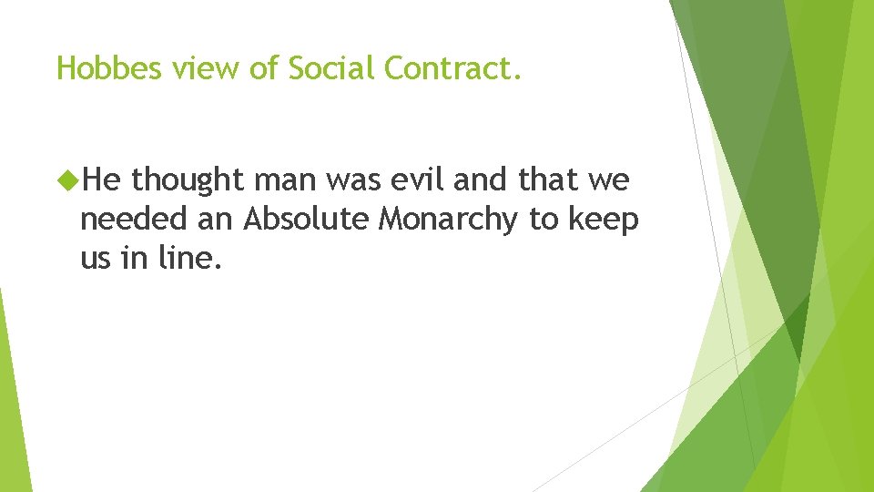 Hobbes view of Social Contract. He thought man was evil and that we needed