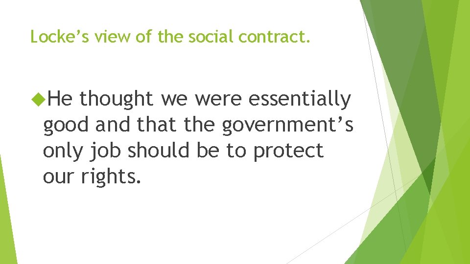 Locke’s view of the social contract. He thought we were essentially good and that