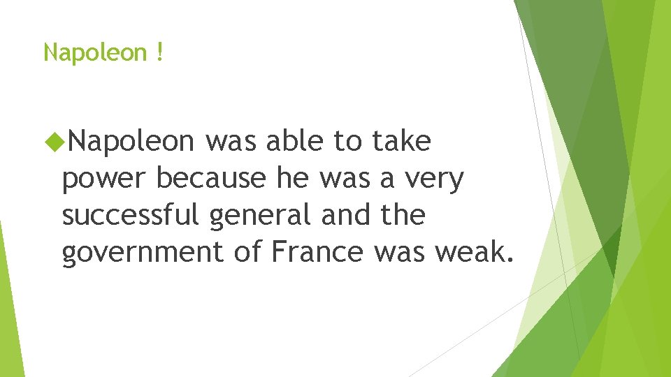 Napoleon ! Napoleon was able to take power because he was a very successful