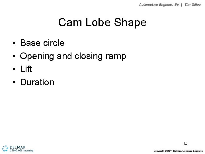 Cam Lobe Shape • • Base circle Opening and closing ramp Lift Duration 14