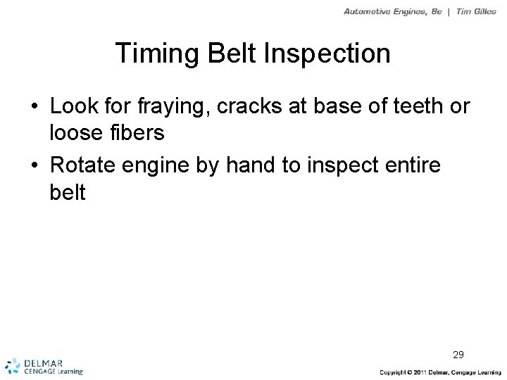 Timing Belt Inspection • Look for fraying, cracks at base of teeth or loose