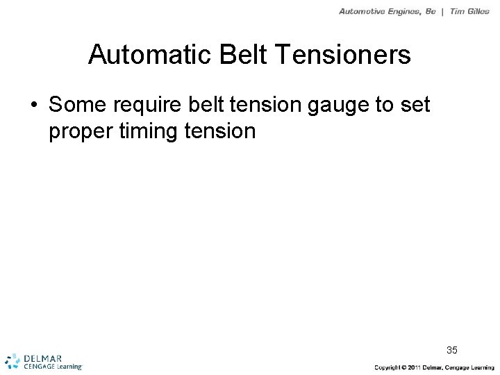 Automatic Belt Tensioners • Some require belt tension gauge to set proper timing tension