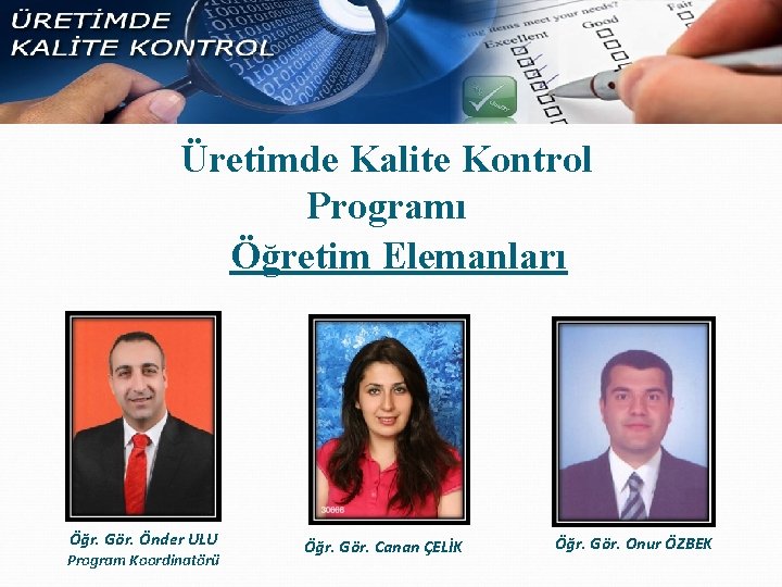 Üretimde Kalite Kontrol Programı Öğretim Elemanları Öğr. Gör. Önder ULU Program Koordinatörü Öğr. Gör.