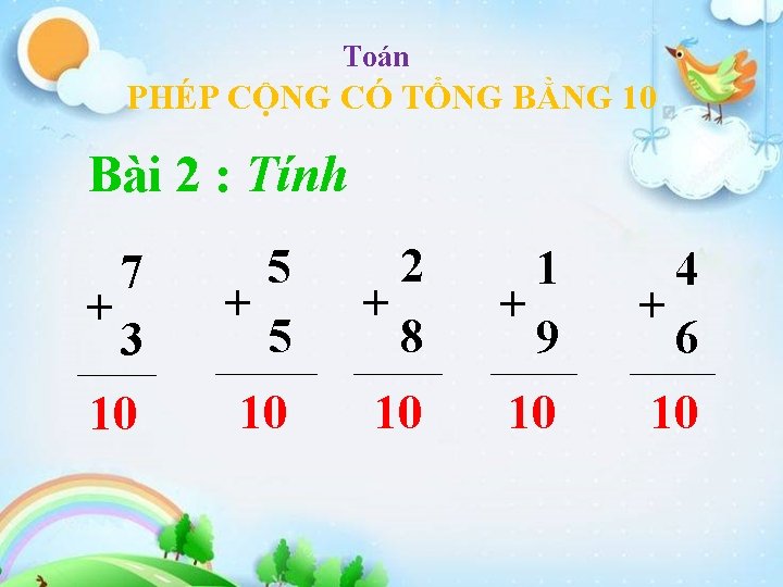 Toán PHÉP CỘNG CÓ TỔNG BẰNG 10 Bài 2 : Tính 7 + 3