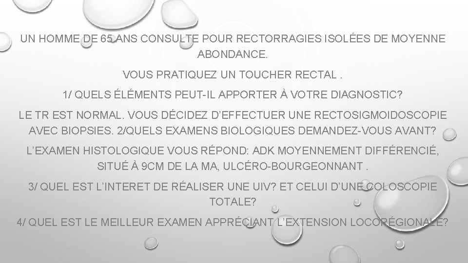 UN HOMME DE 65 ANS CONSULTE POUR RECTORRAGIES ISOLÉES DE MOYENNE ABONDANCE. VOUS PRATIQUEZ