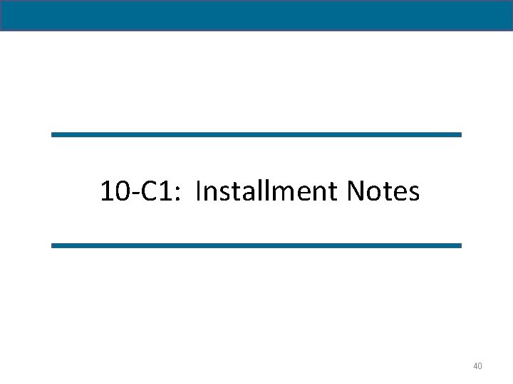 10 -C 1: Installment Notes 40 