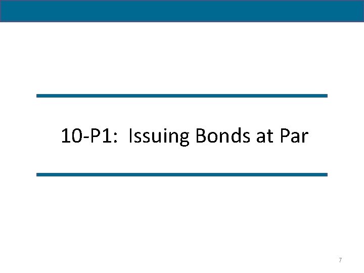 10 -P 1: Issuing Bonds at Par 7 