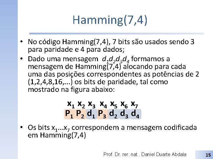 Hamming(7, 4) • No código Hamming(7, 4), 7 bits são usados sendo 3 para