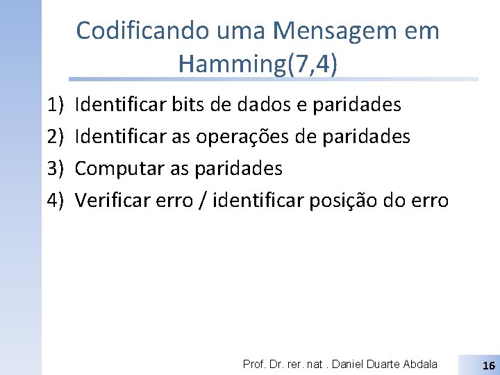 Codificando uma Mensagem em Hamming(7, 4) 1) 2) 3) 4) Identificar bits de dados