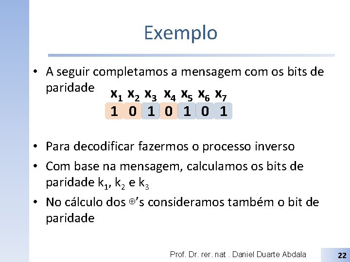 Exemplo • A seguir completamos a mensagem com os bits de paridade x x