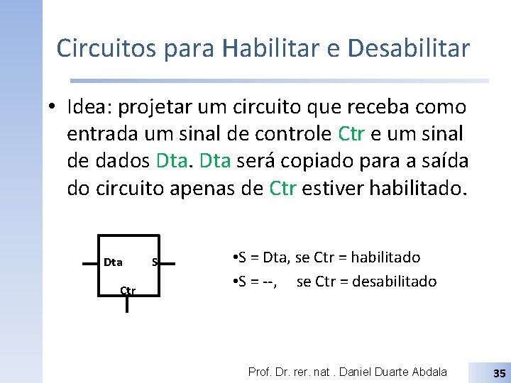 Circuitos para Habilitar e Desabilitar • Idea: projetar um circuito que receba como entrada