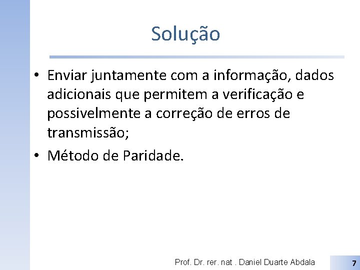 Solução • Enviar juntamente com a informação, dados adicionais que permitem a verificação e