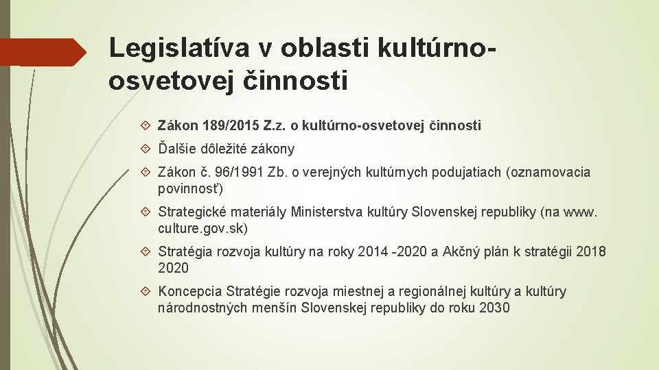 Legislatíva v oblasti kultúrnoosvetovej činnosti Zákon 189/2015 Z. z. o kultúrno-osvetovej činnosti Ďalšie dôležité