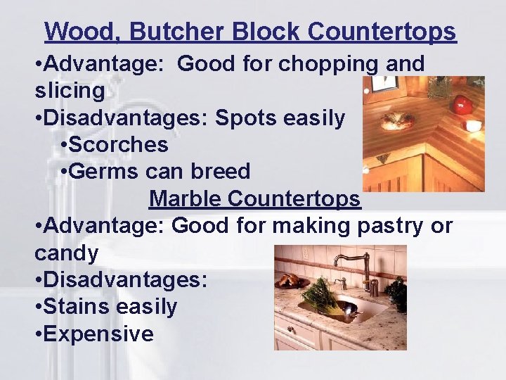Wood, Butcher Block Countertops • Advantage: Good lifor chopping and slicing • Disadvantages: Spots