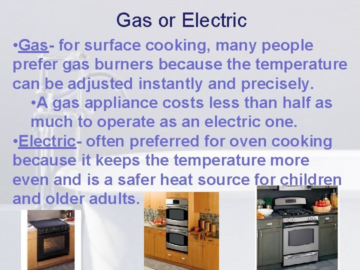 Gas or Electric li • Gas- for surface cooking, many people prefer gas burners