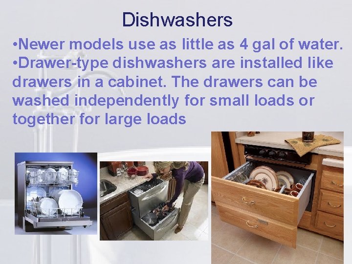 Dishwashers li little as 4 gal of water. • Newer models use as •