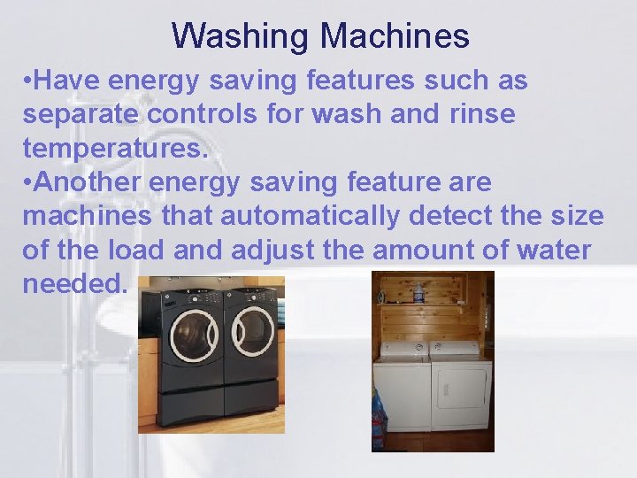 Washing Machines • Have energy saving lifeatures such as separate controls for wash and