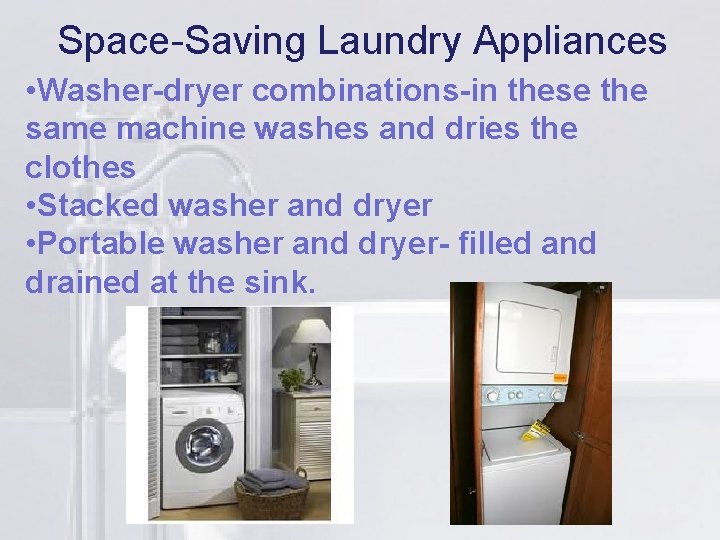 Space-Saving Laundry Appliances li • Washer-dryer combinations-in these the same machine washes and dries