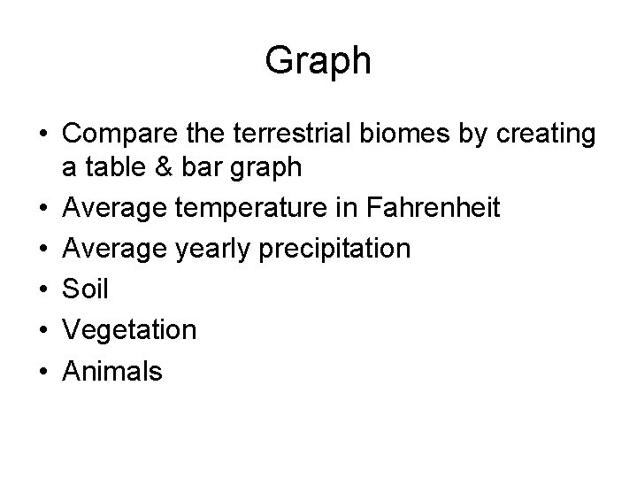 Graph • Compare the terrestrial biomes by creating a table & bar graph •