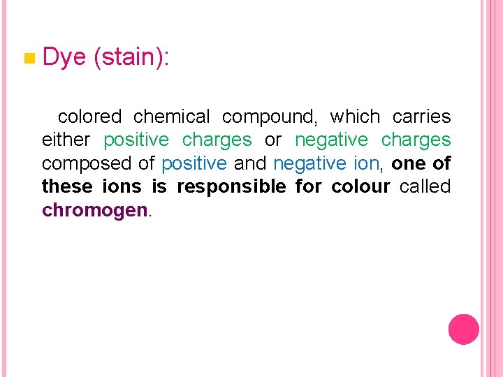 n Dye (stain): colored chemical compound, which carries either positive charges or negative charges
