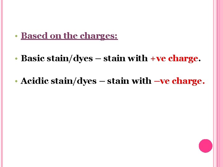  • Based on the charges: • Basic stain/dyes – stain with +ve charge.