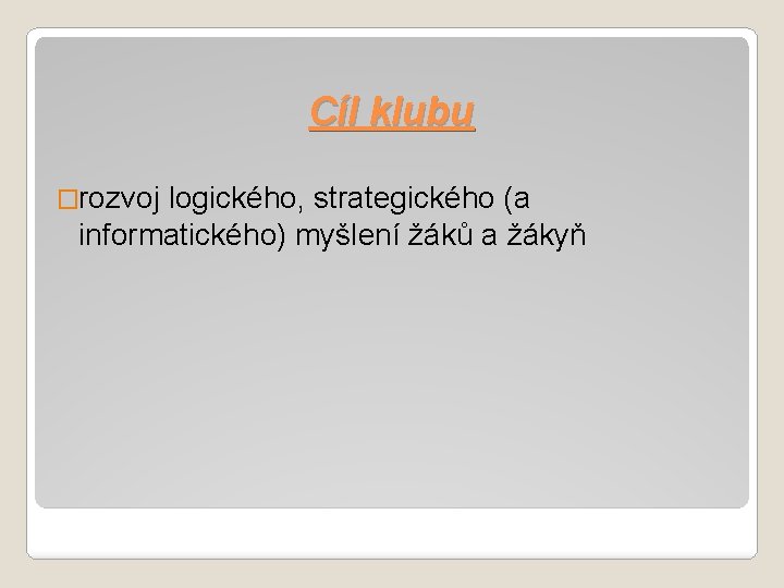 Cíl klubu �rozvoj logického, strategického (a informatického) myšlení žáků a žákyň 