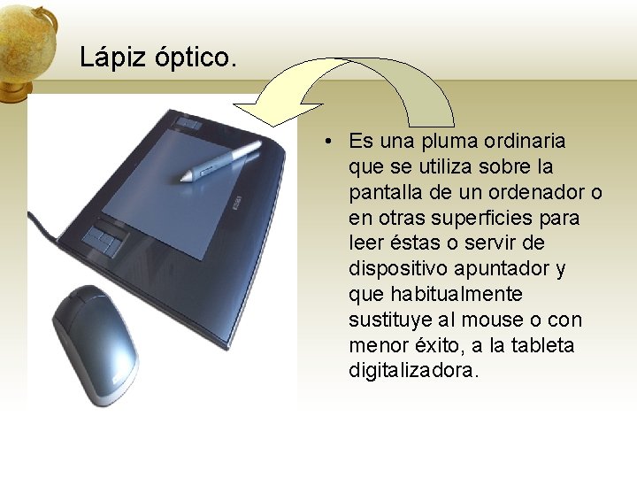 Lápiz óptico. • Es una pluma ordinaria que se utiliza sobre la pantalla de