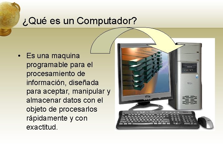 ¿Qué es un Computador? • Es una maquina programable para el procesamiento de información,