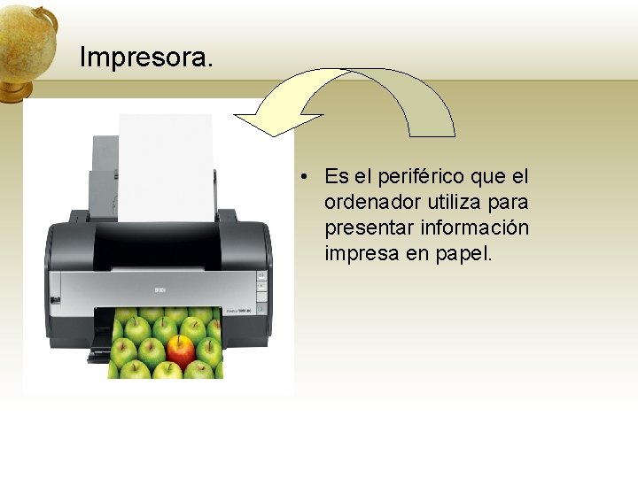 Impresora. • Es el periférico que el ordenador utiliza para presentar información impresa en