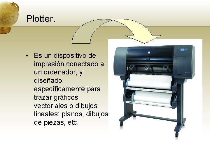Plotter. • Es un dispositivo de impresión conectado a un ordenador, y diseñado específicamente