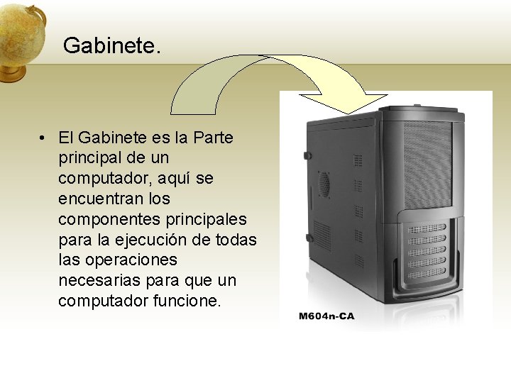 Gabinete. • El Gabinete es la Parte principal de un computador, aquí se encuentran