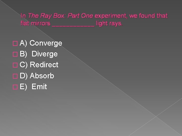 In The Ray Box: Part One experiment, we found that flat mirrors ______ light
