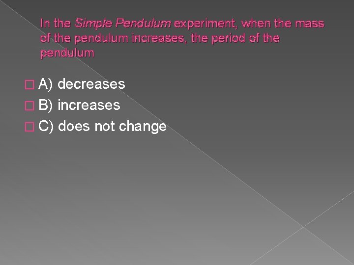 In the Simple Pendulum experiment, when the mass of the pendulum increases, the period