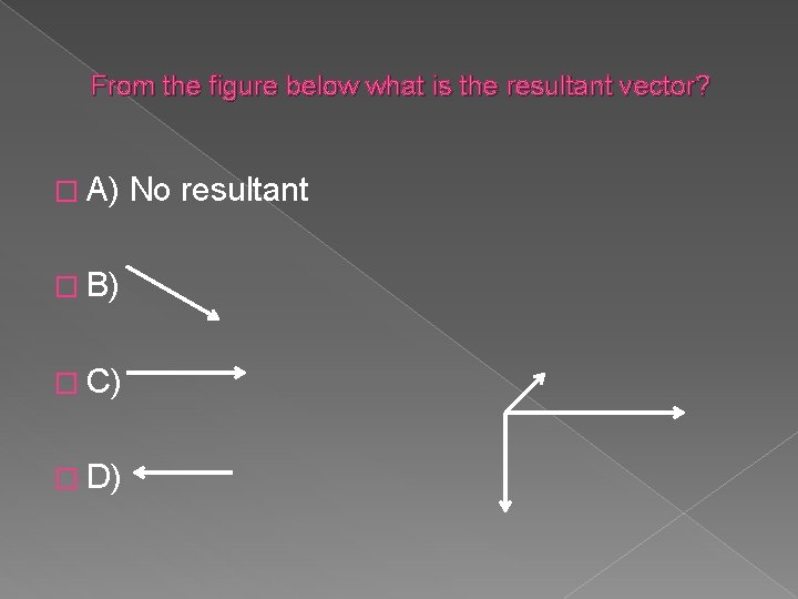 From the figure below what is the resultant vector? � A) � B) �