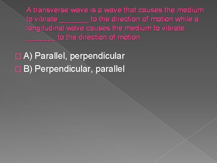 A transverse wave is a wave that causes the medium to vibrate _______ to