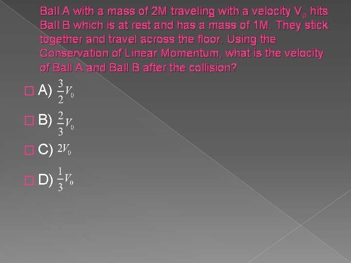 Ball A with a mass of 2 M traveling with a velocity Vo hits