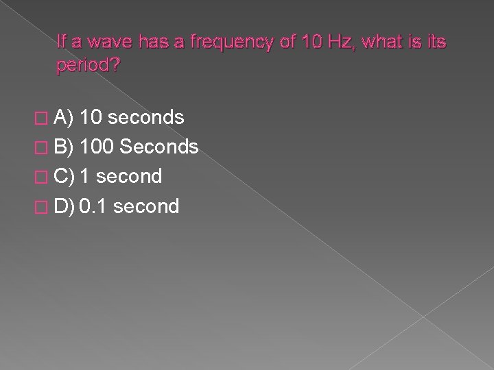 If a wave has a frequency of 10 Hz, what is its period? �