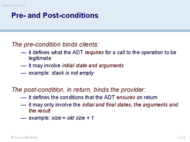 Design by Contract Pre- and Post-conditions The pre-condition binds clients: — it defines what