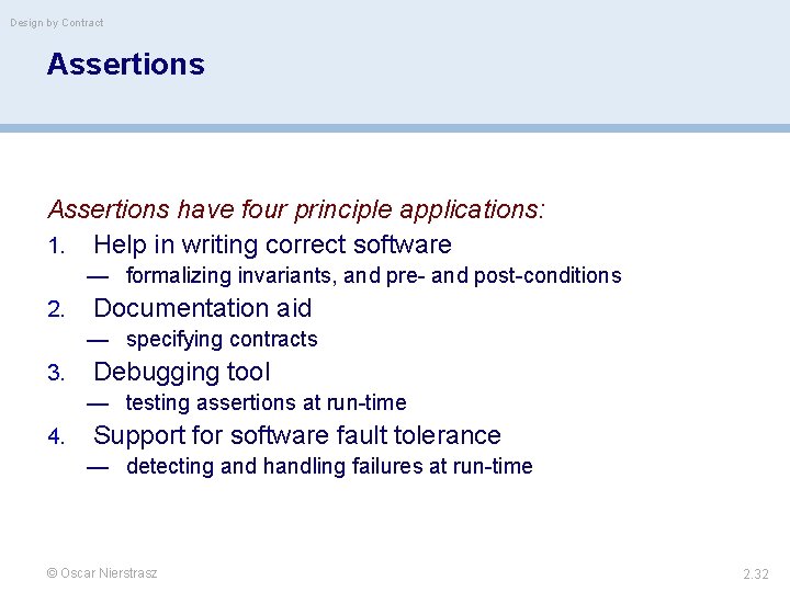Design by Contract Assertions have four principle applications: 1. Help in writing correct software