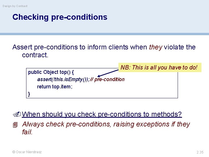 Design by Contract Checking pre-conditions Assert pre-conditions to inform clients when they violate the