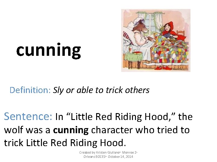 cunning Definition: Sly or able to trick others Sentence: In “Little Red Riding Hood, cunning Definition: Sly or able to trick others Sentence: In “Little Red Riding Hood,