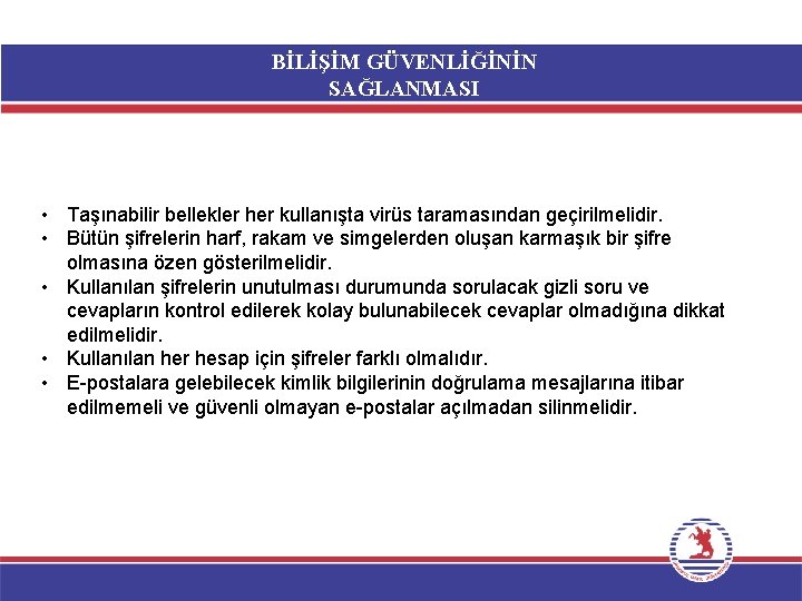 BİLİŞİM GÜVENLİĞİNİN SAĞLANMASI • Taşınabilir bellekler her kullanışta virüs taramasından geçirilmelidir. • Bütün şifrelerin